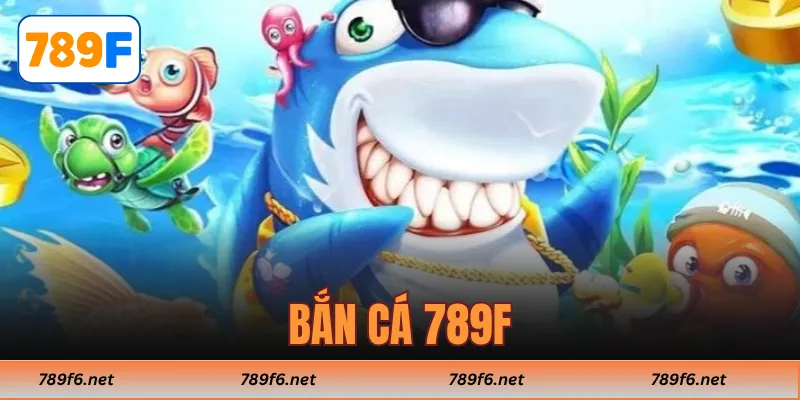 Bắn Cá 789F – Sân Chơi Đẳng Cấp Dành Cho Cược Thủ Hiện Đại