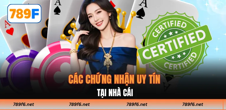 Các chứng nhận uy tín tại nhà cái