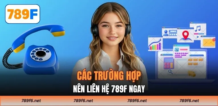 Các trường hợp nên liên hệ 789F ngay