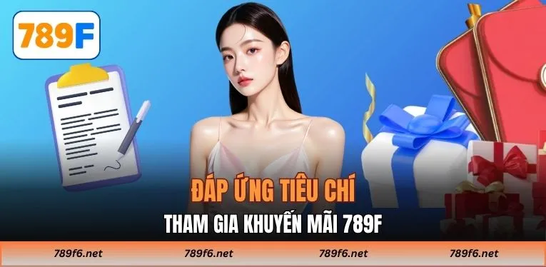 Đáp ứng tiêu chí tham gia khuyến mãi 789F