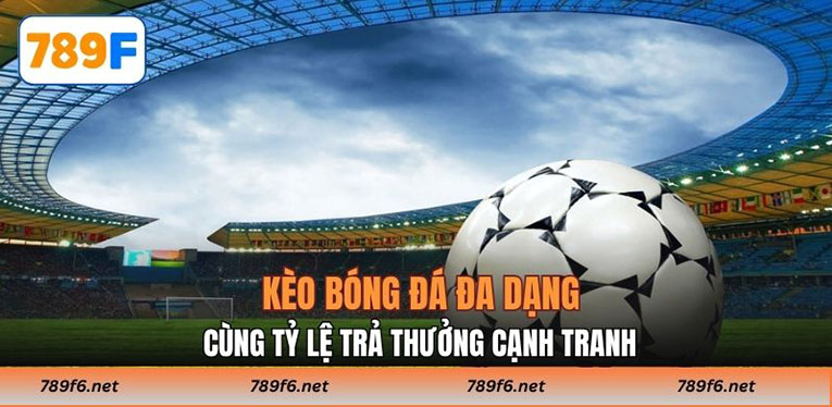 Kèo bóng đá đa dạng cùng tỷ lệ trả thưởng cạnh tranh