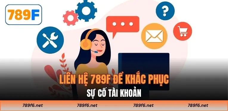Liên hệ 789F để khắc phục sự cố tài khoản