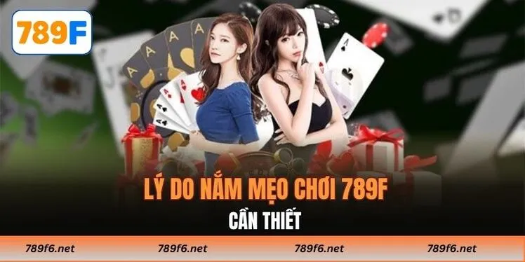 Lý do nắm mẹo chơi 789F cần thiết