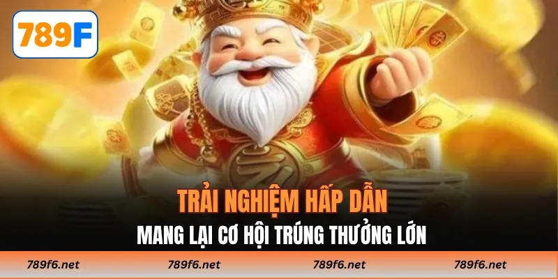 Trải nghiệm hấp dẫn mang lại cơ hội trúng thưởng lớn