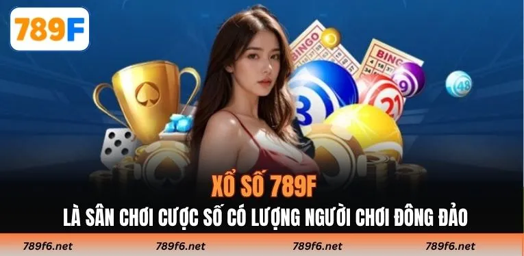 Xổ số 789F là sân chơi cược số có lượng người chơi đông đảo